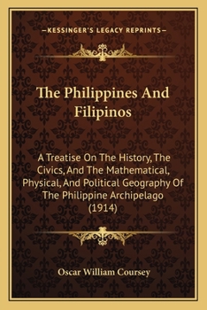 Paperback The Philippines And Filipinos: A Treatise On The History, The Civics, And The Mathematical, Physical, And Political Geography Of The Philippine Archi Book