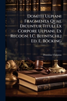 Paperback Domitii Ulpiani Fragmenta Quae Dicuntur Tituli Ex Corpore Ulpiani. Ex Recogn. I.C. Bluntschlj Ed. E. Böcking [Romanian] Book