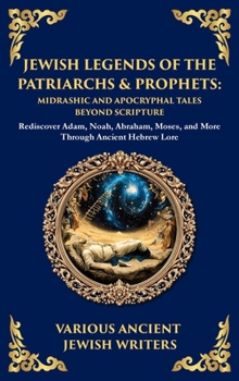 Jewish Legends of the Patriarchs & Prophets: Rediscover Adam, Noah, Abraham, Moses, and More Through Ancient Hebrew Lore (Deluxe Hardbound Edition)