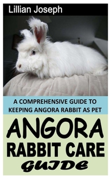 Paperback Angora Rabbit Care Guide: A Comprehensive Guide to Keeping Angora Rabbit as Pet Book