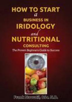 Paperback How to Start a Business in Iridology and Nutritional Consulting: The Proven Beginners Guide to Success Book