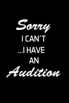 Paperback Sorry I Can't... I Have An Audition: Actor Gifts For Theatre - Blank Lined Notebook Journal - (6 x 9 Inches) - 120 Pages Book