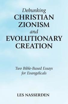 Paperback Debunking Christian Zionism and Evolutionary Creation: Two Bible-Based Essays for Evangelicals Book