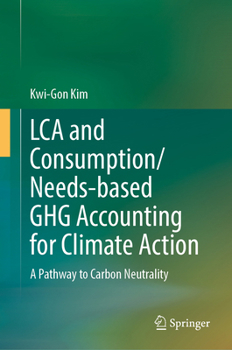 Hardcover Lca and Consumption/Needs-Based Ghg Accounting for Climate Action: A Pathway to Carbon Neutrality Book