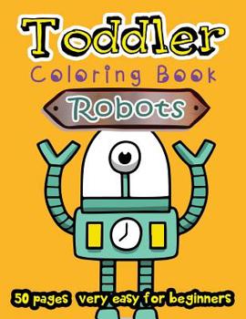 Paperback Robots Toddler Coloring Book 50 Pages very easy for beginners: Large Print Coloring Book for Kids Ages 2-4 Book