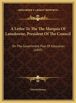 Hardcover A Letter To The The Marquis Of Lansdowne, President Of The Council: On The Government Plan Of Education (1847) Book