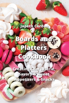 Paperback Boards and Platters Cookbook: Creating Charcuterie, Savory & Sweet Appetizers & Snacks Book