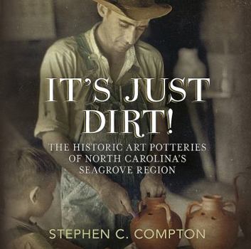 Hardcover It's Just Dirt: The Historic Art Potteries of North Carolina's Seagrove Region Book