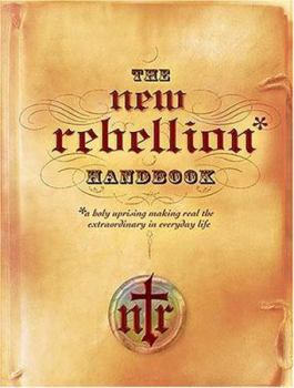 Paperback The New Rebellion Handbook: A Holy Uprising Making Real the Extraordinary in Everyday Life Book