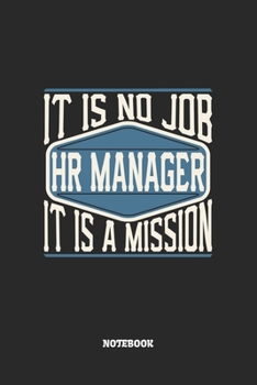 HR Manager Notebook - It Is No Job, It Is A Mission: Personalleiter Notizbuch / Tagebuch / Heft mit Punkteraster Seiten. Notizheft mit Dot Grid, Journal, Planer für Termine oder To-Do-Liste.