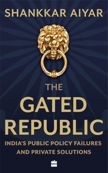 Hardcover The Gated Republic: India's Public Policy Failures and Private Solutions Book