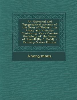 Paperback An Historical and Topographical Account of the Town of Woburn, Its Abbey and Vicinity; Containing Also a Concise Genealogy of the House of Russell [By Book