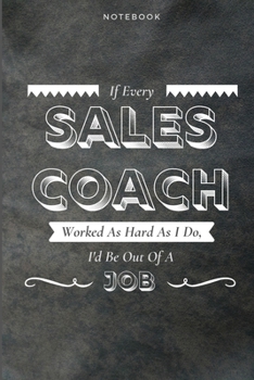 Paperback If Every Sales Coach Worked As Hard As I Do, I'd Be Out Of A Job: Funny Daily Motivational Sales Coach Journal Gift Softback Writing Diary Composition Book