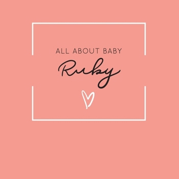 Paperback All About Baby Ruby: The Perfect Personalized Keepsake Journal for Baby's First Year - Great Baby Shower Gift [Soft Coral] Book