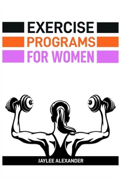 Paperback Exercise Programs for Women: Empowering Women Through Fitness (2024 Guide for Beginners) Book