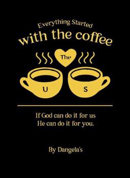 Everything Started with the Coffee : If God Can Do It for Us He Can Do It for You