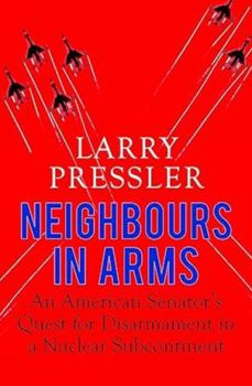 Hardcover Neighbours in Arms: An American Senator's Quest for Disarmament in a Nuclear Subcontinent Book