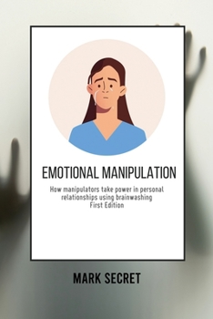 Paperback Emotional Manipulation: How manipulators take power in personal relationships using brainwashing First Edition) Book