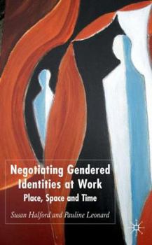 Hardcover Negotiating Gendered Identities at Work: Place, Space and Time Book