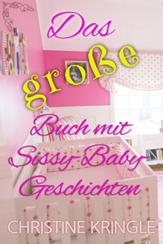 Das große Buch mit Sissy-Baby-Geschichten: The BIG Book of Sissy Baby Stories (German Edition)