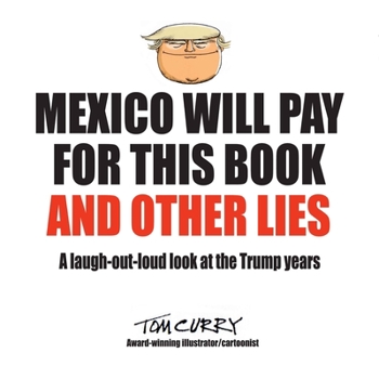 Paperback Mexico Will Pay For This Book And Other Lies: A laugh-out-loud look at the Trump years Book