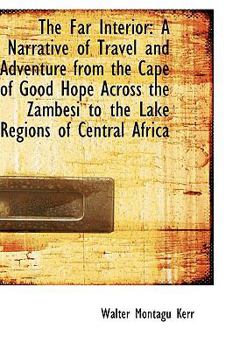 Paperback The Far Interior: A Narrative of Travel and Adventure from the Cape of Good Hope Across the Zambesi Book
