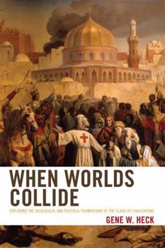 Hardcover When Worlds Collide: Exploring the Ideological and Political Foundations of the Clash of Civilizations Book