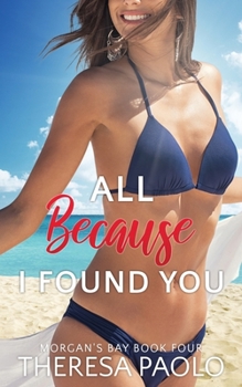 Paperback All Because I Found You (Morgan's Bay, #4) Book