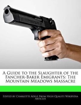 Paperback A Guide to the Slaughter of the Fancher-Baker Emigrants: The Mountain Meadows Massacre Book