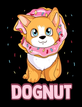 Dognut: Cute & Funny Dognut Dog Donut Pun Adorable Puppy Blank Sketchbook to Draw and Paint (110 Empty Pages, 8.5" x 11")