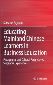 Hardcover Educating Mainland Chinese Learners in Business Education: Pedagogical and Cultural Perspectives - Singapore Experiences Book