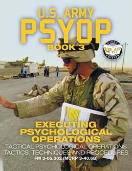 Paperback US Army PSYOP Book 3 - Executing Psychological Operations: Tactical Psychological Operations Tactics, Techniques and Procedures - Full-Size 8.5"x11" E Book
