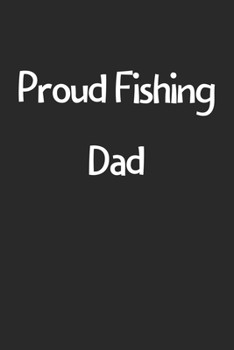 Proud Fishing Dad: Lined Journal, 120 Pages, 6 x 9, Funny Fishing Gift Idea, Black Matte Finish (Proud Fishing Dad Journal)