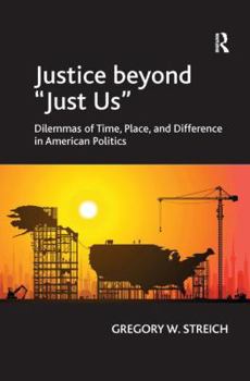 Hardcover Justice Beyond 'Just Us': Dilemmas of Time, Place, and Difference in American Politics Book