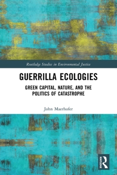 Guerrilla Ecologies: Green Capital, Nature, and the Politics of Catastrophe