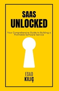 Paperback SaaS Unclocked: Your Comprehensive Guide to Building a Profitable Software Service Book