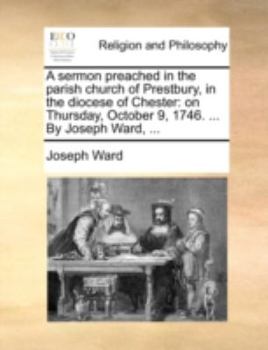 Paperback A Sermon Preached in the Parish Church of Prestbury, in the Diocese of Chester: On Thursday, October 9, 1746. ... by Joseph Ward, ... Book