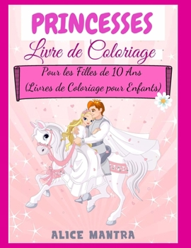 Livre de Coloriage de Princesses: Pour les Filles de 10 Ans (Livres de Coloriage pour Enfants)
