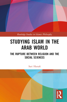 Hardcover Studying Islam in the Arab World: The Rupture Between Religion and the Social Sciences Book
