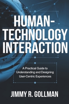 Paperback Human-Technology Interaction: A Practical Guide to Understanding and Designing User-Centric Experiences Book