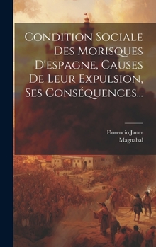Hardcover Condition Sociale Des Morisques D'espagne, Causes De Leur Expulsion, Ses Conséquences... [French] Book