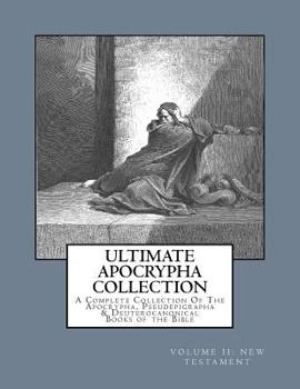 Paperback Ultimate Apocrypha Collection [Volume II: New Testament]: A Complete Collection Of The Apocrypha, Pseudepigrapha & Deuterocanonical Books of the Bible Book