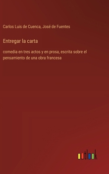 Hardcover Entregar la carta: comedia en tres actos y en prosa, escrita sobre el pensamiento de una obra francesa [Spanish] Book