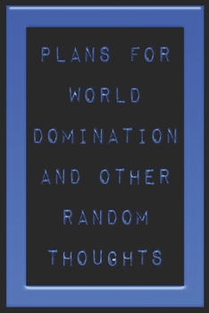 Plans For World Domination and Other Random Thoughts: Funny Office Notebook/Journal For Women/Men/Boss/Coworkers/Colleagues/Students: 6x9 inches, 100 ... lines for capturing your very best ideas!