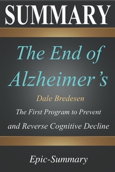 Paperback Summary: ''The End of Alzheimer's'' - The First Program to Prevent and Reverse Cognitive Decline - A Comprehensive Summary Book