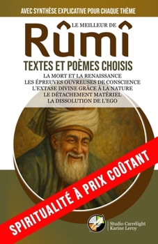 LE MEILLEUR DE RÛMÎ | TEXTES ET POÈMES CHOISIS | AVEC SYNTHÈSE EXPLICATIVE POUR CHAQUE THÈME: La mort et la renaissance | Les épreuves ouvreuses de ... À PRIX COÛTANT) (French Edition)