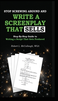 Hardcover Stop Screwing Around and Write a Screenplay That SELLS: Your Step-by-step Guide to Writing a Script That Gets Produced Book