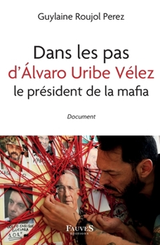 Dans les pas d'Álvaro Uribe Vélez le président de la mafia: Le président de la mafia (French Edition)