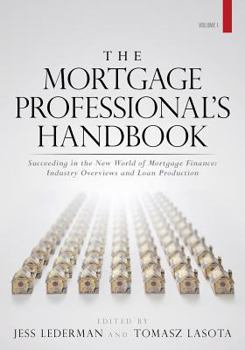 Paperback The Mortgage Professional's Handbook: Succeeding in the New World of Mortgage Finance: Industry Overviews and Loan Production Book