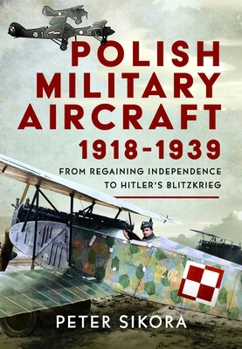 Hardcover Polish Military Aircraft 1918-1939: From Regaining Independence to Hitler's Blitzkrieg Book